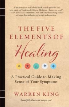 The Five Elements of Healing : A Practical Guide to Making Sense of Your Symptoms