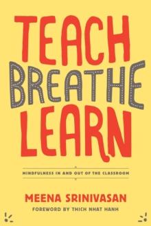 Teach, Breathe, Learn : Mindfulness in and out of the Classroom