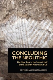 Concluding the Neolithic : The Near East in the Second Half of the Seventh Millennium BCE