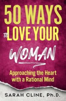 50 Ways to Love Your Woman : Approaching the Heart With a Rational Mind