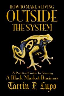 How To Make a Living Outside the System: Business and Economics Freedom and Liberty