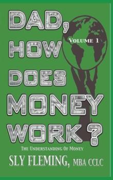 Dad, How Does Money Work? Volume 1 "The understanding of Money" : "The understanding of Money"