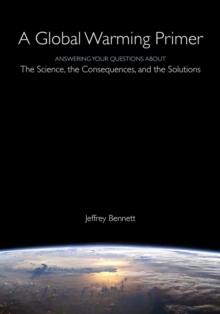 A Global Warming Primer : Answering Your Questions About The Science, The Consequences, and The Solutions