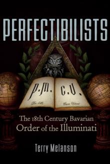 Perfectibilists : The 18th Century Bavarian Order of the Illuminati