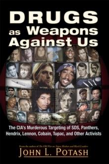 Drugs as Weapons Against Us : The CIA's Murderous Targeting of SDS, Panthers, Hendrix, Lennon, Cobain, Tupac, and Other Leftists