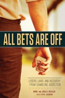 All Bets Are Off : Losers, Liars, and Recovery from Gambling Addiction