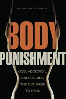 Body Punishment : OCD, Addiction, and Finding the Courage to Heal