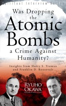 Was Dropping the Atomic Bombs a Crime Against Humanity? : Insights from Harry S. Truman and Franklin D. Roosevelt