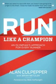 Run Like a Champion : An Olympian's Approach for Every Runner