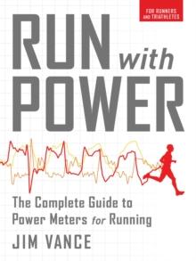 Run with Power : The Complete Guide to Power Meters for Running