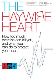 The Haywire Heart : How too much exercise can kill you, and what you can do to protect your heart