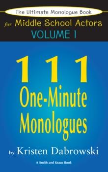 The Ultimate Monologue Book for Middle School Actors Volume I : 111 One-Minute Monologues