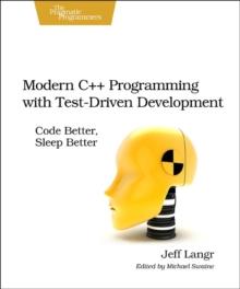 Modern C++ Programming with Test-Driven Development : Code Better, Sleep Better