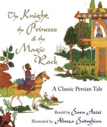 The Knight, the Princess, and the Magic Rock : A Classic Persian Tale