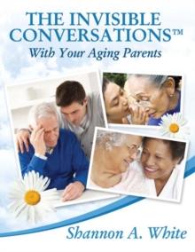 The Invisible Conversations(TM) with Your Aging Parents