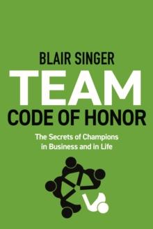 Team Code of Honor : The Secrets of Champions in Business and in Life