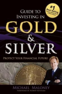 Guide To Investing in Gold & Silver : Protect Your Financial Future