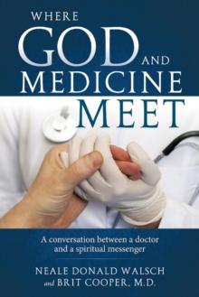 Where Science and Medicine Meet : A Conversation Between a Doctor and a Spiritual Messenger