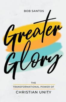 Greater Glory : The Transformational Power of Christian Unity