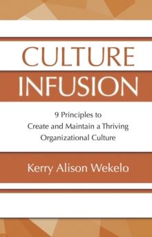 Culture Infusion : 9 Principles to Create and Maintain a Thriving Organizational Culture