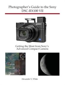 Photographer's Guide to the Sony DSC-RX100 VII : Getting the Most from Sony's Advanced Compact Camera