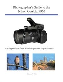 Photographer's Guide to the Nikon Coolpix P950 : Getting the Most from Nikon's Superzoom Digital Camera