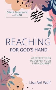 Reaching for God's Hand: 40 Reflections to Deepen Your Faith Journey : Silent Moments with God