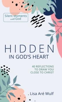 Hidden in God's Heart : 40 Reflections to Draw You Close to Christ