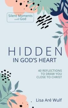 Hidden in God's Heart: 40 Reflections to Draw You Close to Christ : Silent Moments with God