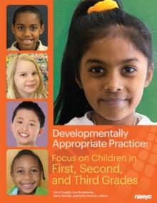 Developmentally Appropriate Practice : Focus on Children in First, Second, and Third Grades