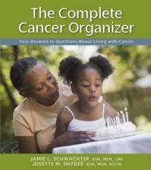 The Complete Cancer Organizer : Your Answers to Questions About Living with Cancer