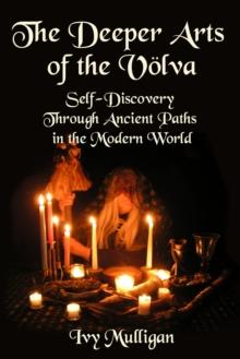 The Deeper Arts of the Volva : Self-Discovery Through Ancient Paths in the Modern World