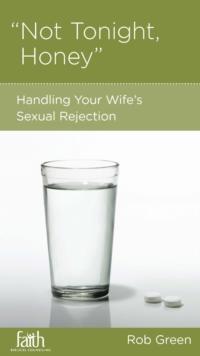 Not Tonight, Honey : Handling Your Wife's Sexual Rejection