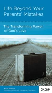 Life Beyond Your Parents' Mistakes : The Transforming Power of God's Love