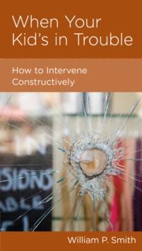 When Your Kid's in Trouble : How to Intervene Constructively