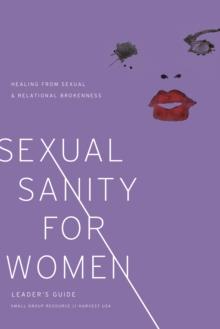 Sexual Sanity for Women Leader's Guide : Healing from Sexual and Relational Brokenness