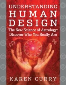 Understanding Human Design : The New Science of Astrology: Discover Who You Really Are