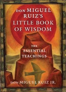 Don Miguel Ruiz's Little Book of Wisdom : The Essential Teachings