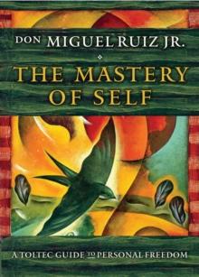 The Mastery of Self : A Toltec Guide to Personal Freedom