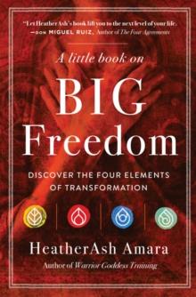 A Little Book on Big Freedom : Discover the Four Elements of Transformation