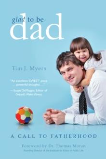 Glad to Be Dad : A Call to Fatherhood