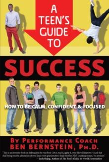 Teen's Guide to Success : How to Be Calm, Confident, Focused