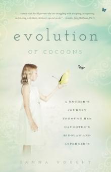 Evolution of Cocoons : A Mother's Journey Through Her Daughter's Mental Illness and Asperger's