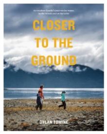 Closer to the Ground : An outdoor family's year on the water, in the woods and at the table