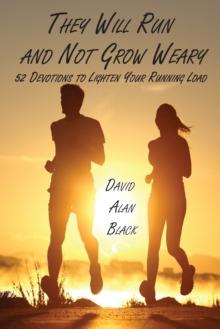 They Will Run and Not Grow Weary : 52 Devotions to Lighten Your Running Load