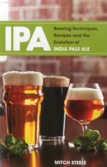 IPA : Brewing Techniques, Recipes and the Evolution of India Pale Ale