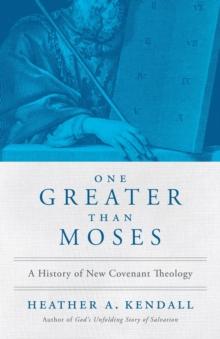 One Greater Than Moses : A History of New Covenant Theology