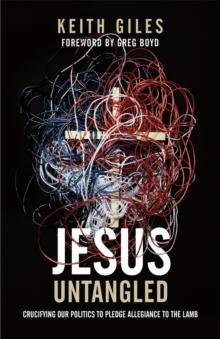 Jesus Untangled : Crucifying Our Politics to Pledge Allegiance to the Lamb