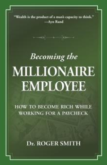 Becoming the Millionaire Employee : How to Become Rich While Working for a Paycheck