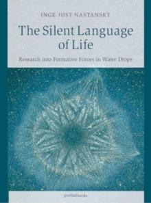 The Silent Language of Life : Research into Formative Forces in Water Drops